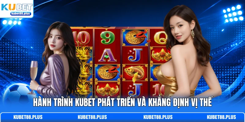 Hành trình KUBET phát triển và khẳng định vị thế