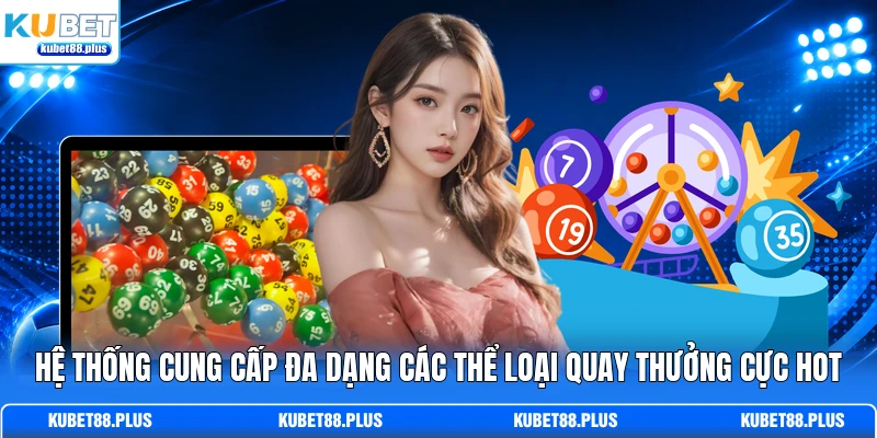 Hệ thống cung cấp đa dạng các thể loại quay thưởng cực hot