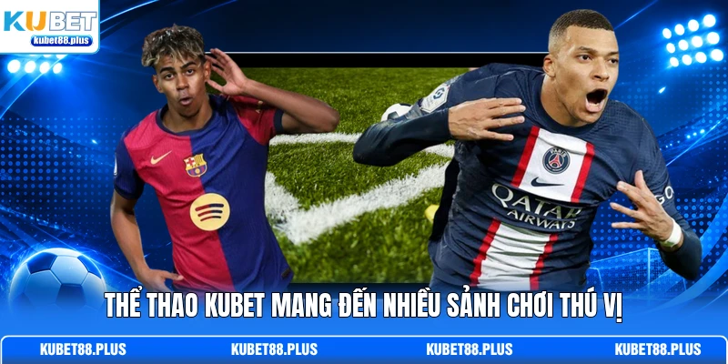 Thể thao KUBET mang đến nhiều sảnh chơi thú vị