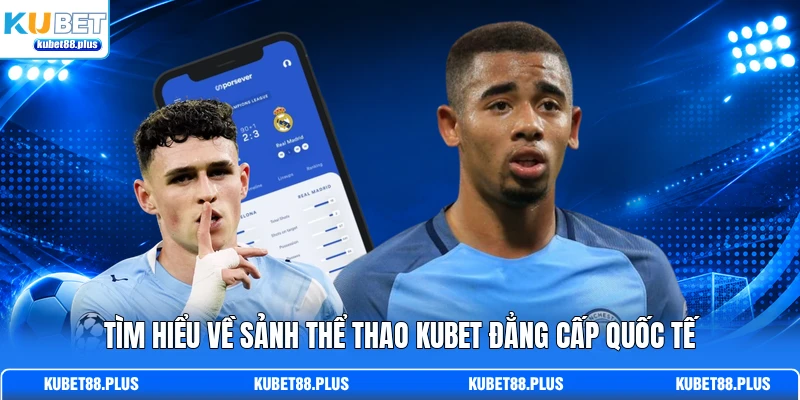 Tìm hiểu về sảnh thể thao KUBET đẳng cấp quốc tế