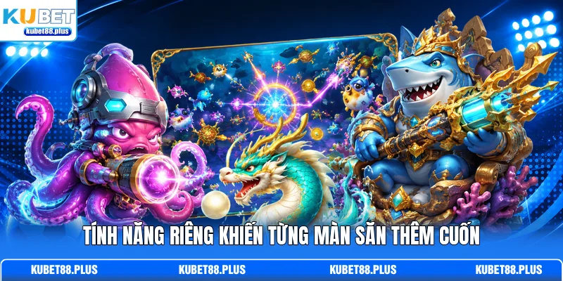 Tính năng riêng khiến từng màn săn thêm cuốn Tính năng riêng khiến từng màn săn thêm cuốn