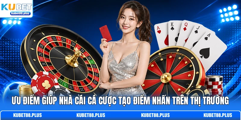 Ưu điểm giúp nhà cái cá cược tạo điểm nhấn trên thị trường